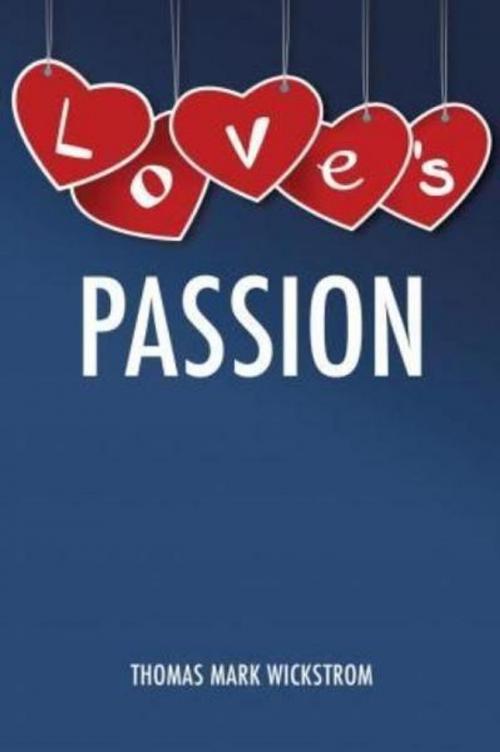 Cover of the book Love's Passion by Thomas Mark Wickstrom, Thomas Mark Wickstrom