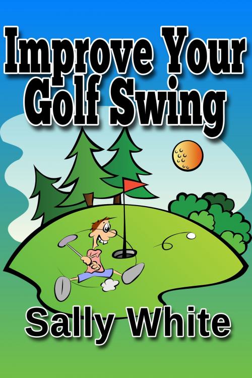 Cover of the book Improve Your Golf Swing by Sally White, Sally White