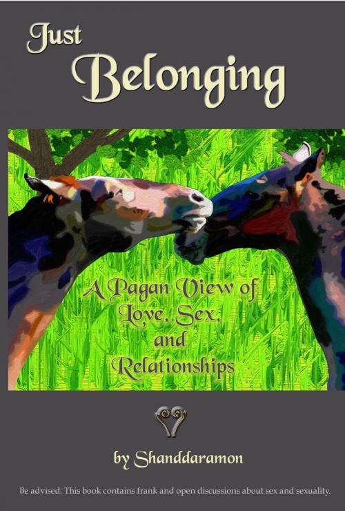 Cover of the book Just Belonging: A Pagan View of Love, Sex, and Relationships by Shanddaramon, Shanddaramon