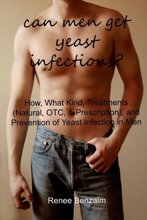 Cover of the book Can Men Get Yeast Infections? by Renee Benzaim, Renee Benzaim