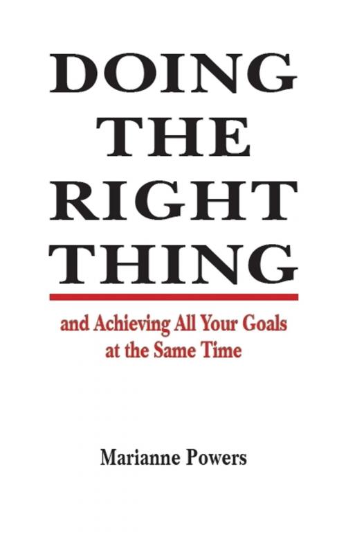 Cover of the book Doing the Right Thing and Achieving All Your Goals at the Same Time by Marianne Powers, Marianne Powers