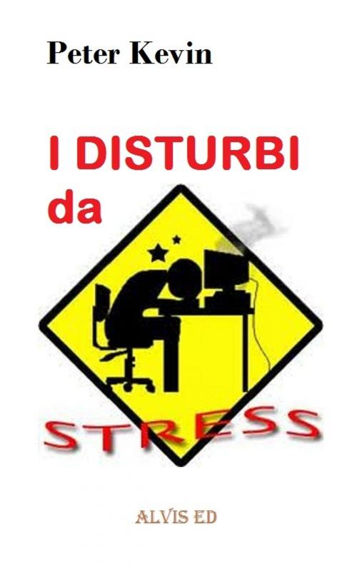 Cover of the book I Disturbi da Stress by Peter Kevin, ALVIS International Editions