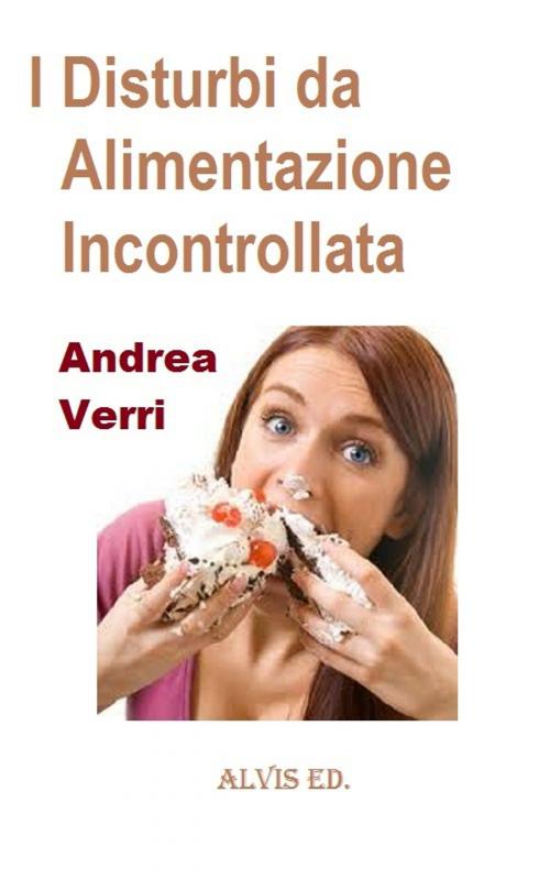 Cover of the book I Disturbi da Alimentazione Incontrollata by Andrea Verri, ALVIS International Editions