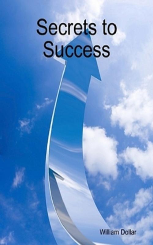 Cover of the book Secrets to Success by William Dollar, Green King Press