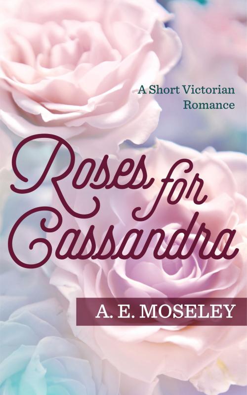 Cover of the book Roses for Cassandra by A.E. Moseley, A.E. Moseley