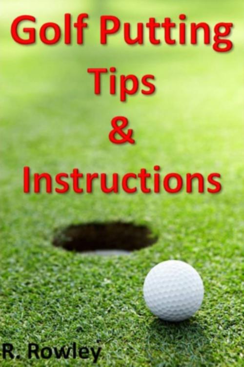 Cover of the book Golf Putting Tips and Instruction by Richard Rowley, Richard Rowley