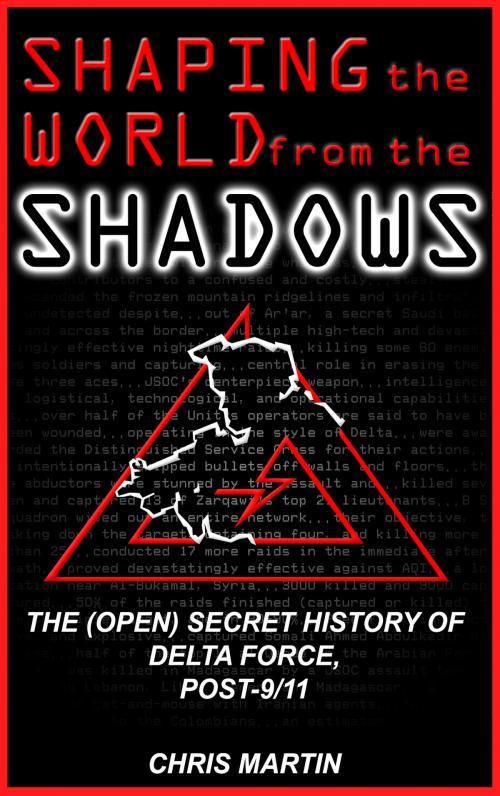 Cover of the book Shaping the World from the Shadows: The (Open) Secret History of Delta Force Post-9/11 by Chris Martin, Chris Martin