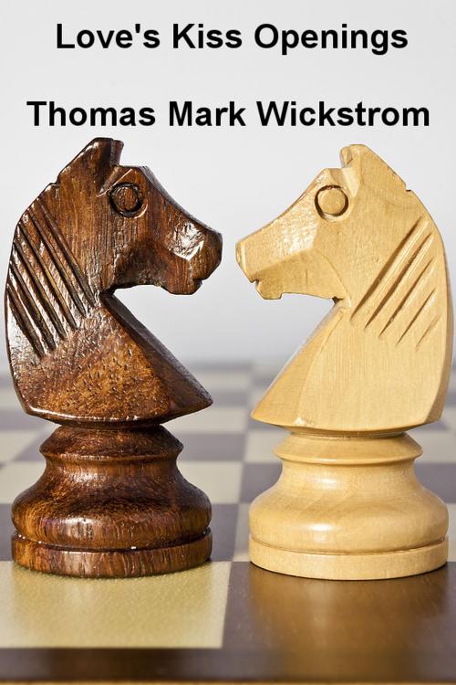 Cover of the book Love's Kiss Openings by Thomas Mark Wickstrom, Thomas Mark Wickstrom
