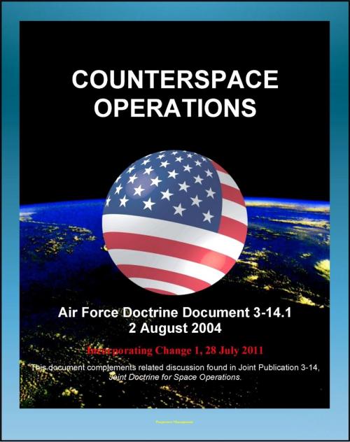 Cover of the book Air Force Doctrine Document 3-14.1: Counterspace Operations - Space Situation Awareness, Surveillance, Reconnaissance, Targeting, ISR, GPS, Space Order of Battle by Progressive Management, Progressive Management