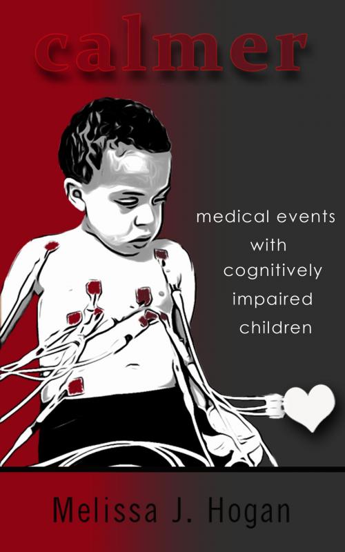 Cover of the book Calmer: Medical Events with Cognitively Impaired Children by Melissa Hogan, Melissa Hogan