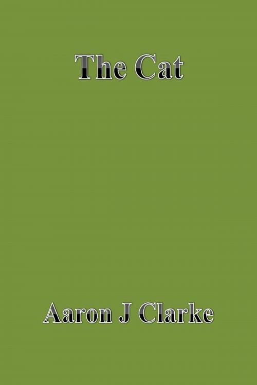 Cover of the book The Cat by Aaron J Clarke, Aaron J Clarke