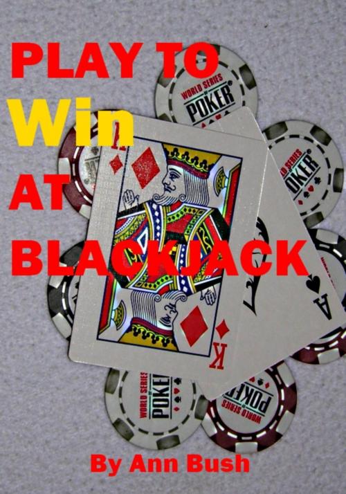 Cover of the book Play To Win At Blackjack by Ann Bush, Ann Bush