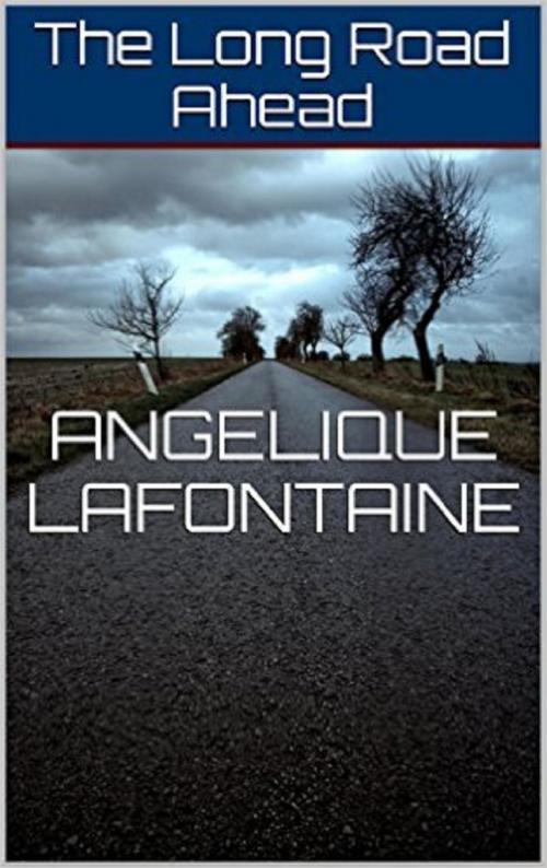 Cover of the book The Long Road Ahead by Angelique LaFontaine, Angelique LaFontaine