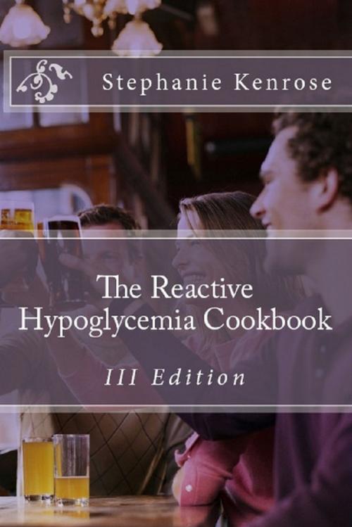 Cover of the book The Reactive Hypoglycemia Cookbook III Edition by Stephanie Kenrose, Andale LLC