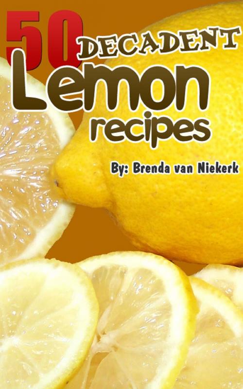 Cover of the book 50 Decadent Lemon Recipes by Brenda Van Niekerk, Brenda Van Niekerk