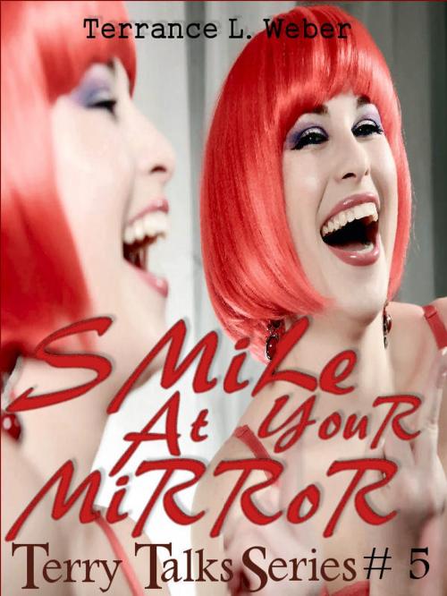 Cover of the book Smile At Your Mirror... so you can see what others see when you smile at them by Terrance L. Weber, Terrance L. Weber