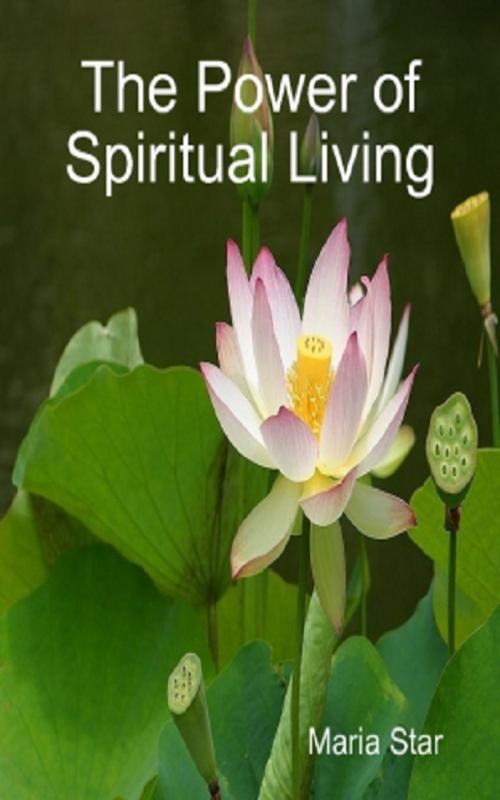 Cover of the book The Power of Spiritual Living by Maria Star, Green King Press