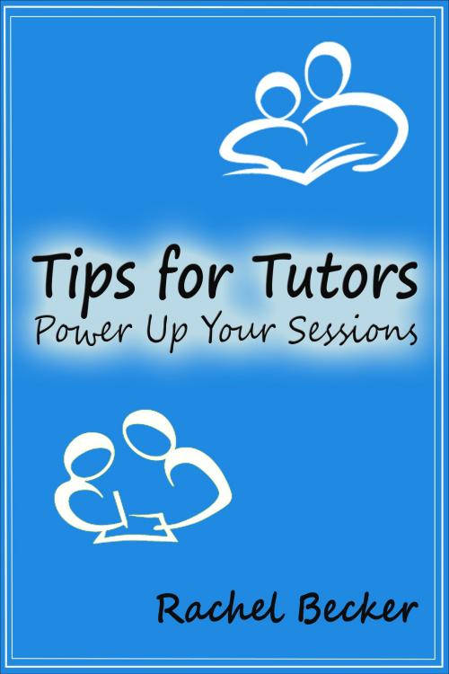 Cover of the book Tips for Tutors: Power Up Your Sessions by Rachel Becker, Rachel Becker
