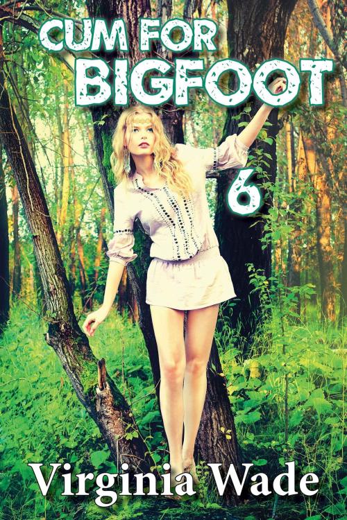 Cover of the book Cum For Bigfoot 6 by Virginia Wade, Virginia Wade