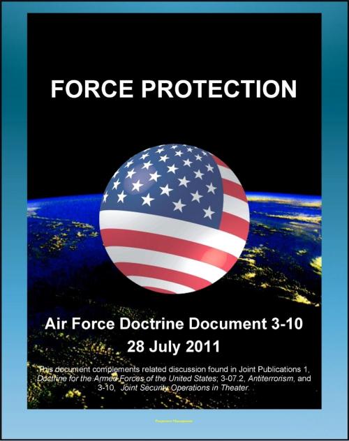 Cover of the book Air Force Doctrine Document 3-10, Force Protection - Terrorism, Threat Levels, Risk Assessment and Management, Khobar Towers, Natural Disasters, Base Security Zone (BSZ) by Progressive Management, Progressive Management