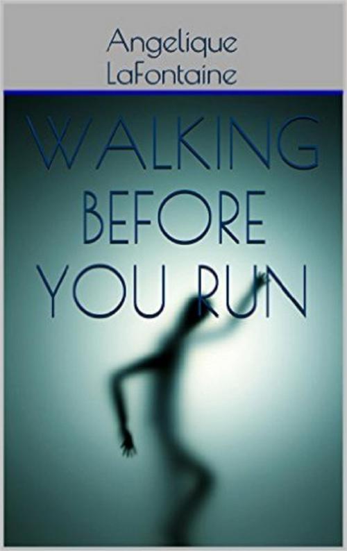 Cover of the book Walking Before You Run by Angelique LaFontaine, Angelique LaFontaine