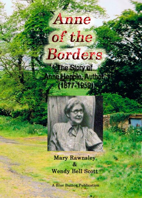 Cover of the book Anne of the Borders: The Story of Anne Hepple, Author, 1877-1959 - by Mary Rawnsley & Wendy Bell Scott by Mary Rawnsley, Blue Button Publications