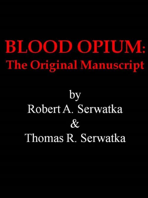 Cover of the book Blood Opium: The Original Manuscript by Thomas Serwatka, Thomas Serwatka