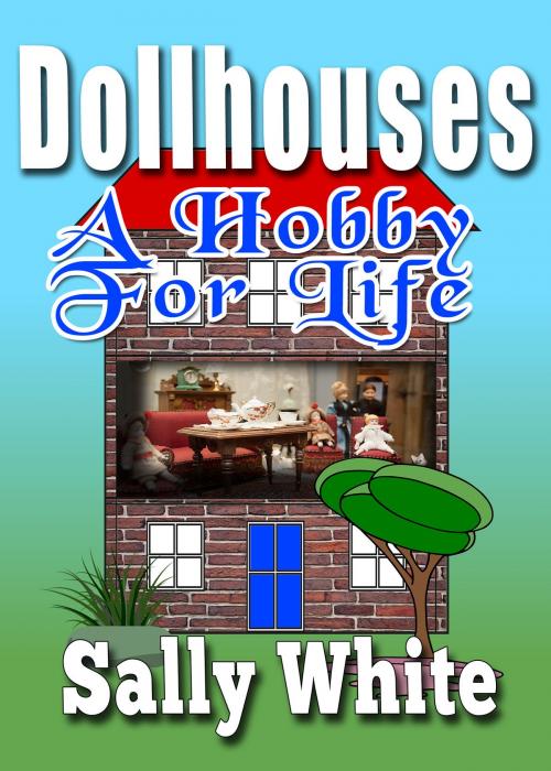 Cover of the book Doll Houses: A Hobby For Life by Sally White, Sally White