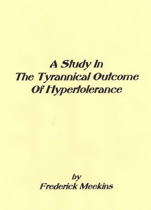 Cover of the book A Study In The Tyrannical Outcome Of Hypertolerance by Frederick Meekins, Frederick Meekins