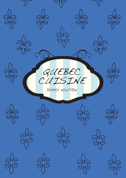 Cover of the book A Canadian Cookbook: Quebec Cuisine by James Newton, Springwood Emedia