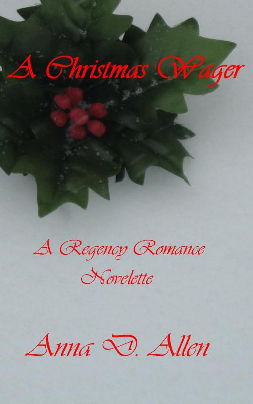 Cover of the book A Christmas Wager: A Regency Romance Novelette by Anna D. Allen, Anna D. Allen