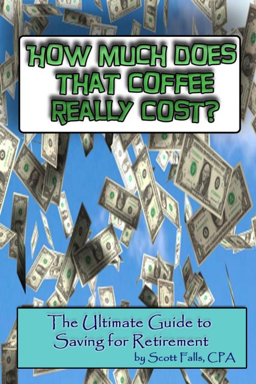 Cover of the book How Much Does That Coffee Really Cost: The Ultimate Guide to Saving For Retirement by Scott Falls, Scott Falls