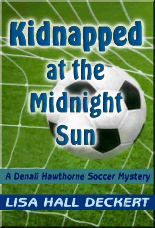 Cover of the book Kidnapped at the Midnight Sun: A Denali Hawthorne Mystery by Lisa Deckert, Lisa Deckert