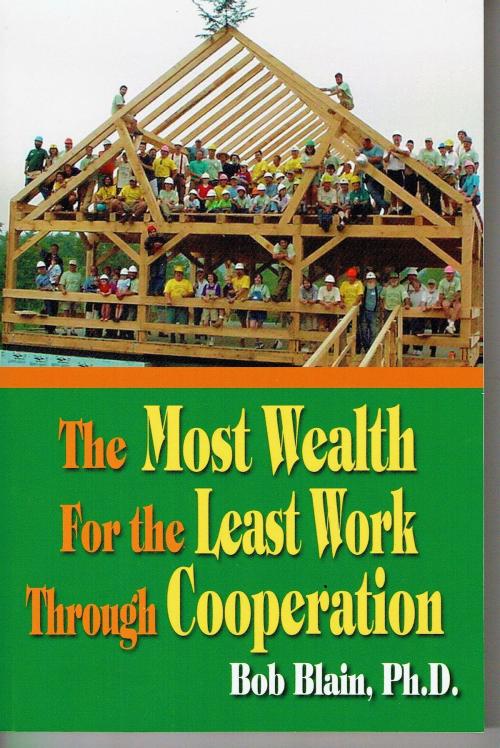 Cover of the book The Most Wealth: For the Least Work Through Cooperation by Bob Blain, Bob Blain