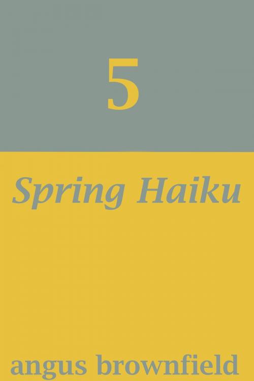 Cover of the book 5 Spring Haiku by Angus Brownfield, Angus Brownfield