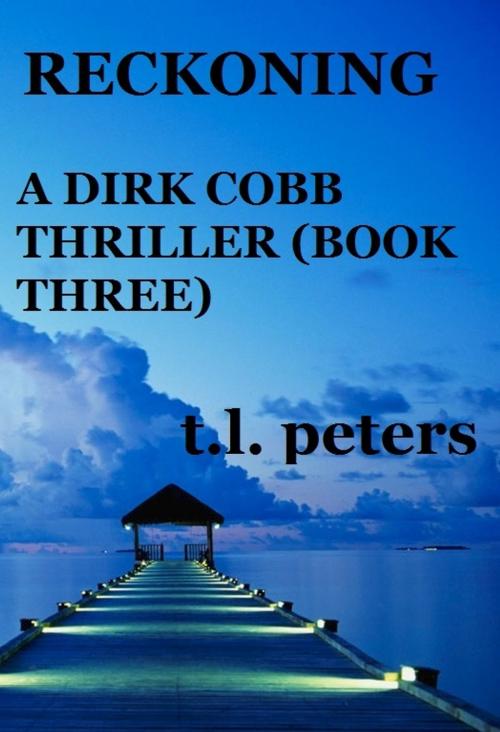 Cover of the book Reckoning, A Dirk Cobb Thriller (Book Three) by T.L. Peters, T.L. Peters