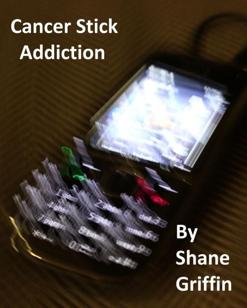 Cover of the book Cancer Stick Addiction by Shane Griffin, Shane Griffin