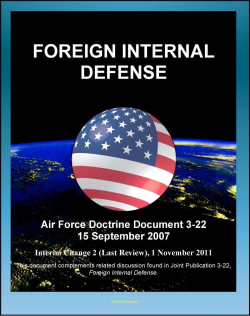 Cover of the book Air Force Doctrine Document 3-22: Foreign Internal Defense - Counterinsurgency, Indirect Support, Trainer-Advisor Teams, Revolutionary Movements, Insurgencies, El Salvador, Philippines, Cambodia by Progressive Management, Progressive Management