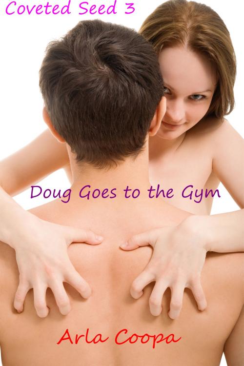 Cover of the book Coveted Seed 3: Doug Goes to the Gym by Arla Coopa, Arla Coopa