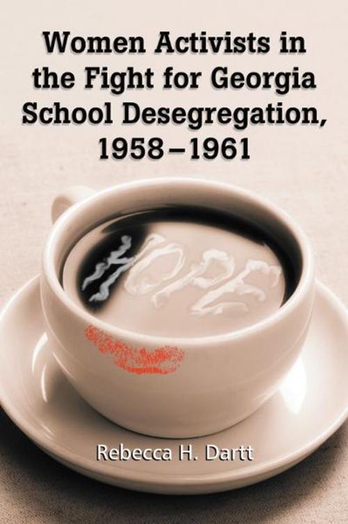 Cover of the book Women Activists in the Fight for Georgia School Desegregation, 1958-1961 by Rebecca H. Dartt, McFarland & Company, Inc., Publishers