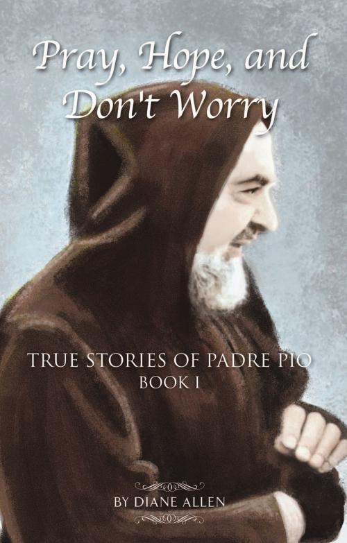 Cover of the book Pray, Hope, and Don't Worry: True Stories of Padre Pio Book 1 by Diane Allen, BookBaby