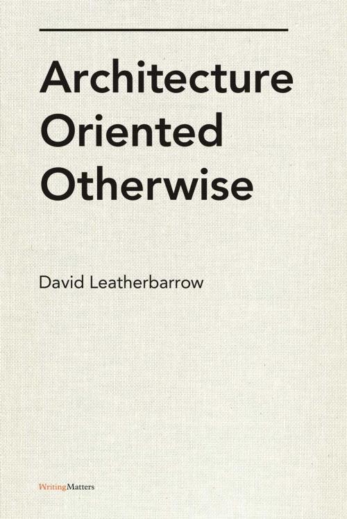Cover of the book Architecture Oriented Otherwise by David Leatherbarrow, Princeton Architectural Press