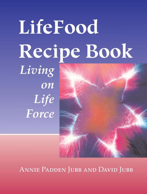 Cover of the book LifeFood Recipe Book by Annie Padden Jubb, David Jubb, North Atlantic Books