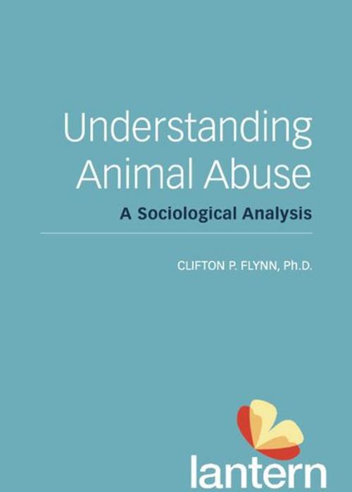 Cover of the book Understanding Animal Abuse: A Sociological Analysis by Clif Flynn, Lantern Books