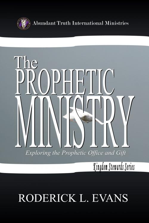 Cover of the book The Prophetic Ministry: Exploring the Prophetic Office and Gift by Roderick L. Evans, Abundant Truth Publishing