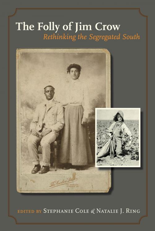 Cover of the book The Folly of Jim Crow by Natalie J. Ring, Melissa Stein, Theda Perdue, Peter Wallenstein, Mia Bay, Jane Dailey, Texas A&M University Press