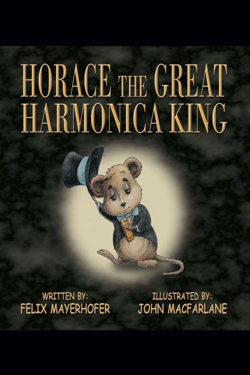 Cover of the book Horace the Great Harmonica King by Felix Mayerhofer, Fideli Publishing, Inc.