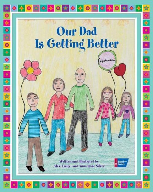 Cover of the book Our Dad Is Getting Better by Alex Silver, Anna Rose Silver, Emily Silver, American Cancer Society