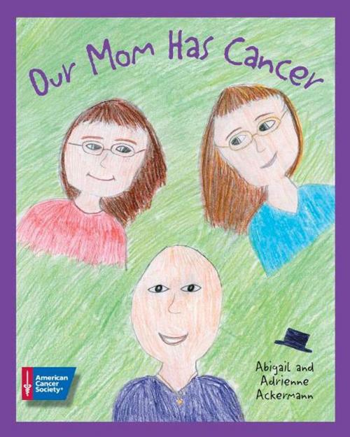 Cover of the book Our Mom Has Cancer by Abigail Ackermann, Adrienne Ackermann, American Cancer Society