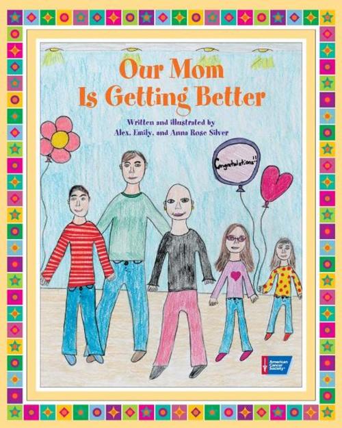 Cover of the book Our Mom Is Getting Better by Alex Silver, Anna Rose Silver, Emily Silver, American Cancer Society